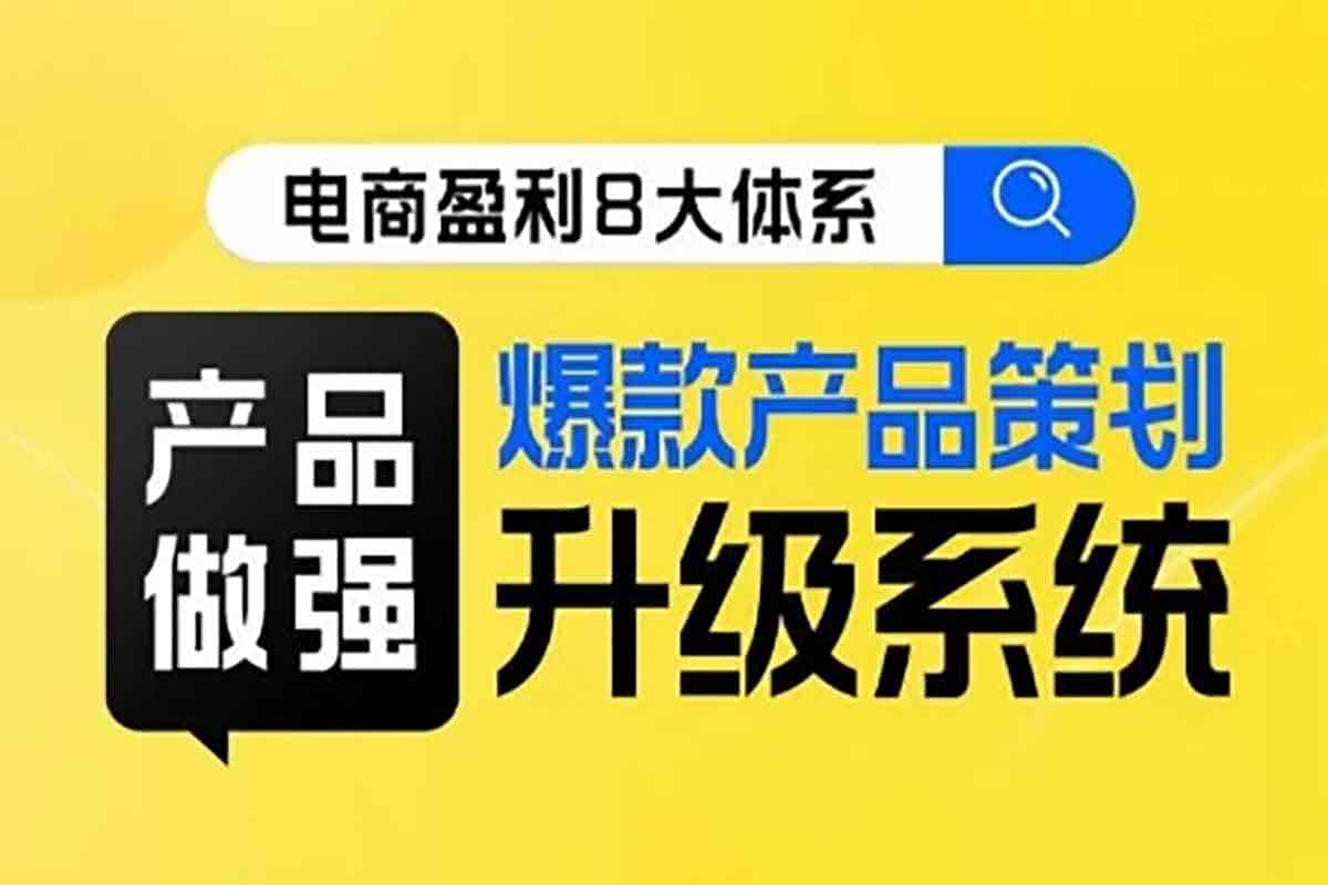 电商盈利8大体系 ·产品做强​爆款产品策划系统升级线上课，全盘布局更能实现利润突破-IT黑科技
