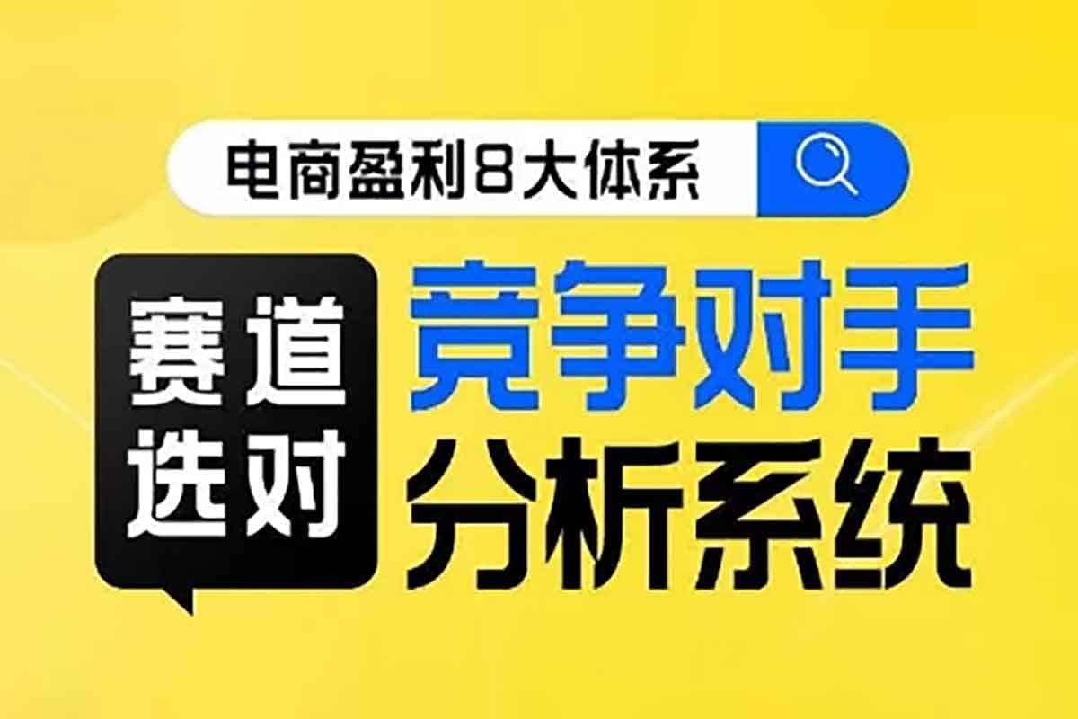 电商盈利8大体系·赛道选对，​竞争对手分析系统线上课-IT黑科技